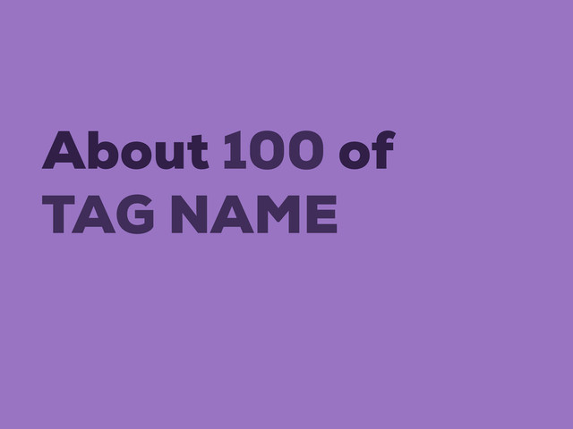 TAG NAME
About 100 of
