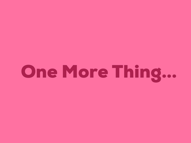 One More Thing...
