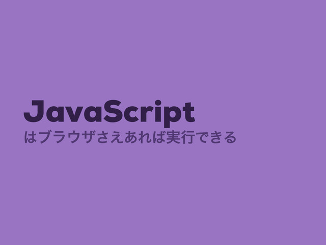 JavaScript
͸ϒϥ΢β͑͋͞Ε͹࣮ߦͰ͖Δ
