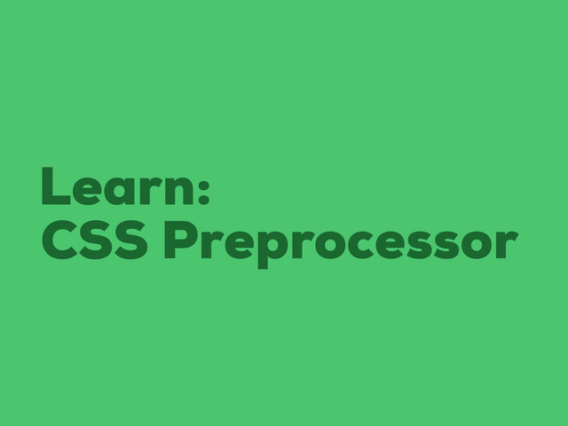 Learn:
CSS Preprocessor
