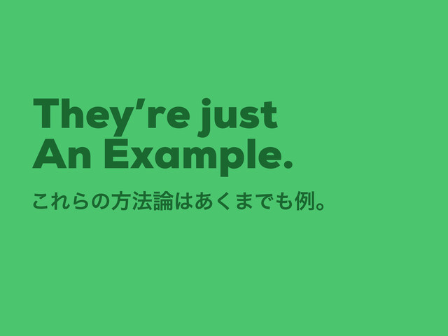 They’re just
An Example.
͜ΕΒͷํ๏࿦͸͋͘·Ͱ΋ྫɻ
