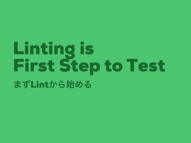 Linting is
First Step to Test
·ͣLint͔Β࢝ΊΔ
