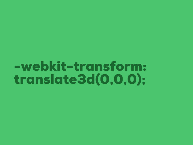 -webkit-transform:
translate3d(0,0,0);
