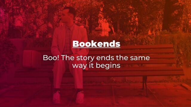 Bookends
Boo! The story ends the same
way it begins

