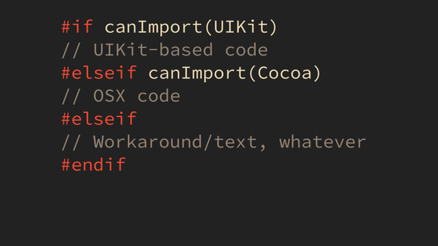 #if canImport(UIKit)
// UIKit-based code
#elseif canImport(Cocoa)
// OSX code
#elseif
// Workaround/text, whatever
#endif
