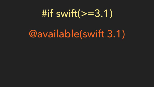 #if swift(>=3.1)
@available(swift 3.1)

