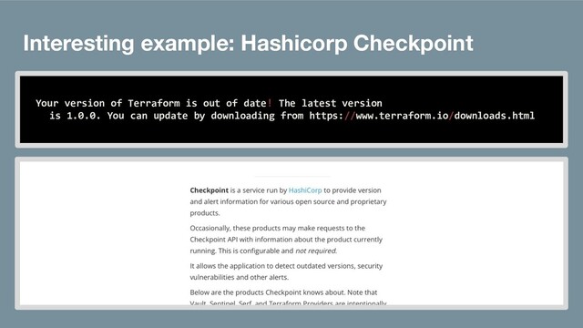 Interesting example: Hashicorp Checkpoint
Your version of Terraform is out of date! The latest version
is 1.0.0. You can update by downloading from https://www.terraform.io/downloads.html
