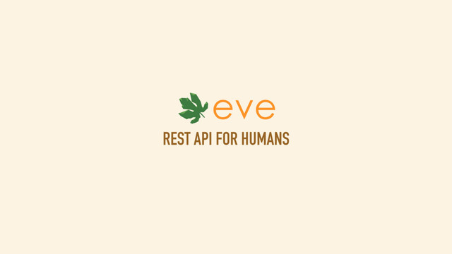 REST API FOR HUMANS
eve
REST WEB API
eve

