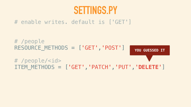 # enable writes. default is ['GET']
# /people
RESOURCE_METHODS = ['GET','POST']
# /people/
ITEM_METHODS = ['GET','PATCH','PUT','DELETE']
SETTINGS.PY
REPLACE DOCUMENT
