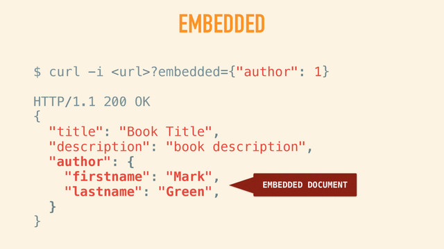 EMBEDDED
$ curl -i ?embedded={"author": 1}
HTTP/1.1 200 OK
{
"title": "Book Title",
"description": "book description",
"author": {
"firstname": "Mark",
"lastname": "Green",
}
}
REQUEST EMBEDDED AUTHOR
