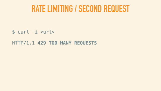 RATE LIMITING / FIRST REQUEST
$ curl -i 
HTTP/1.1 200 OK
X-RateLimit-Limit: 1
X-RateLimit-Remaining: 0
X-RateLimit-Reset: 1390486659
