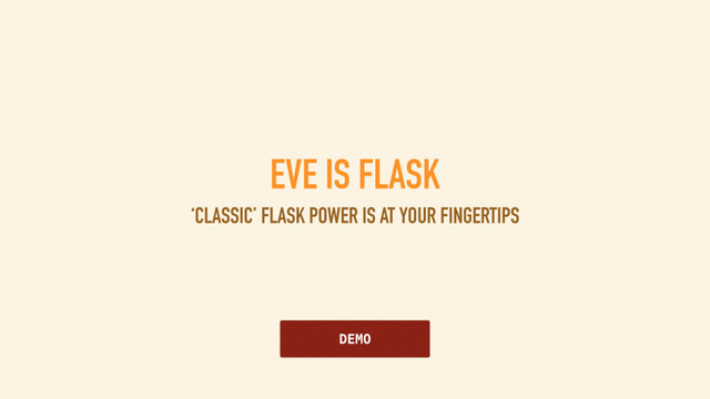 EVE IS FLASK
‘CLASSIC’ FLASK POWER IS AT YOUR FINGERTIPS
DEMO
