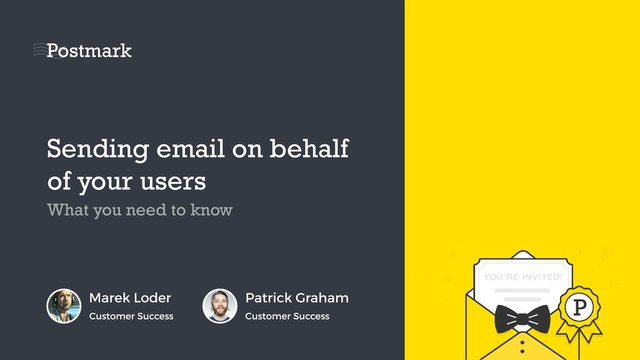 Marek Loder
Customer Success
Sending email on behalf
of your users
What you need to know
Patrick Graham
Customer Success
