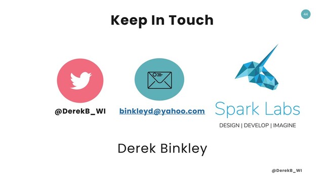 @DerekB_WI
44
Derek Binkley
binkleyd@yahoo.com
@DerekB_WI
Keep In Touch
