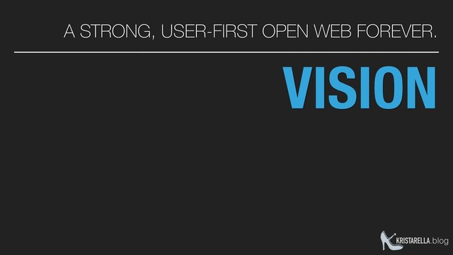 KRISTARELLA.blog
VISION
A STRONG, USER-FIRST OPEN WEB FOREVER.
