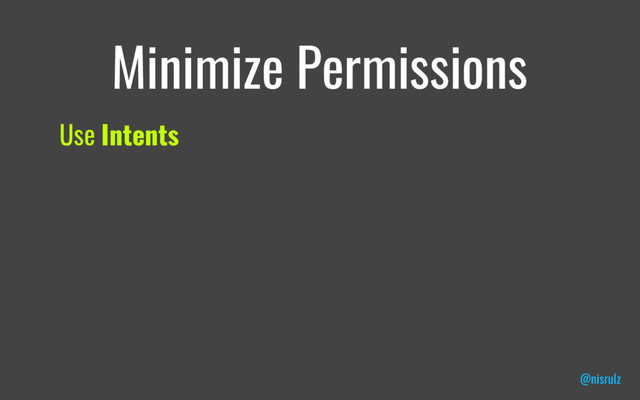Minimize Permissions
Use Intents
@nisrulz
