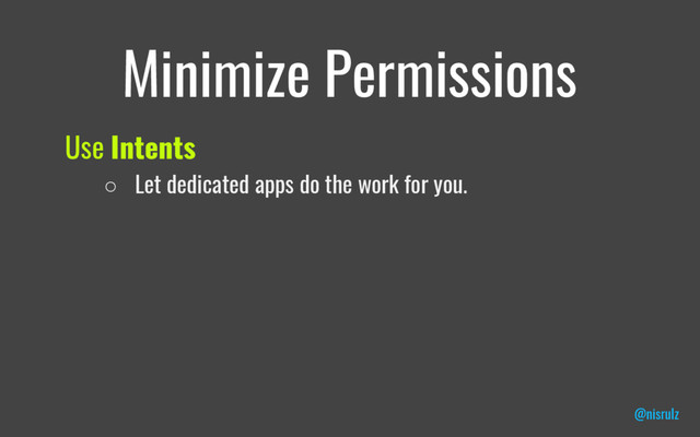 Minimize Permissions
Use Intents
○ Let dedicated apps do the work for you.
@nisrulz
