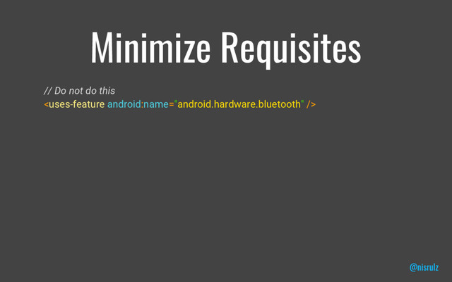 Minimize Requisites
// Do not do this

@nisrulz
