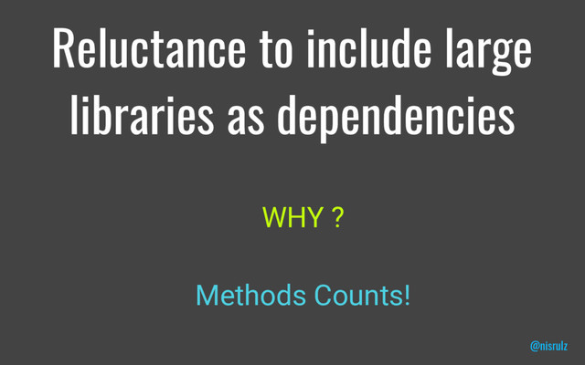 Reluctance to include large
libraries as dependencies
WHY ?
Methods Counts!
@nisrulz
