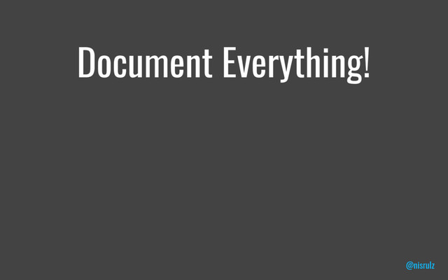 Document Everything!
@nisrulz
