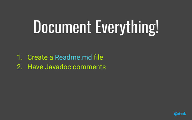 Document Everything!
1. Create a Readme.md file
2. Have Javadoc comments
@nisrulz
