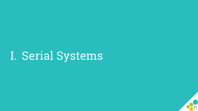 I. Serial Systems
