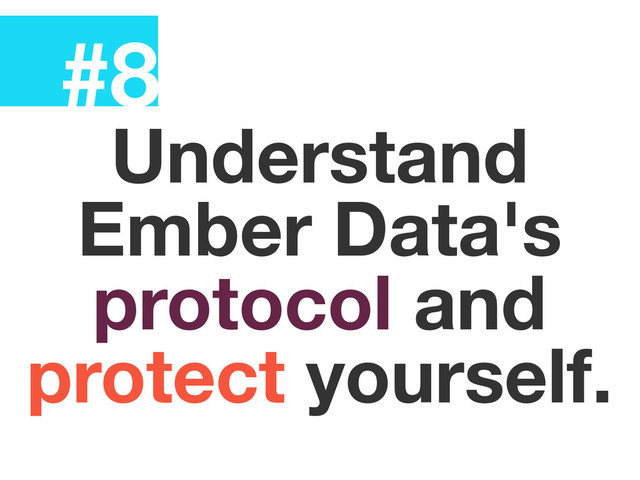 #8
Understand
Ember Data's
protocol and
protect yourself.
