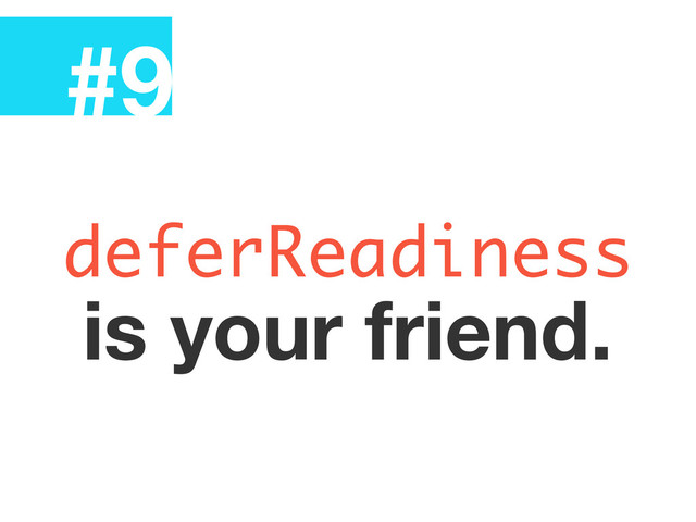 #9
deferReadiness
is your friend.
