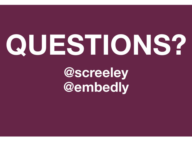 QUESTIONS?
@screeley
@embedly
