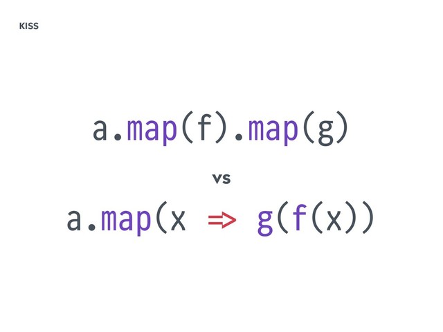 a.map(f).map(g)
vs
a.map(x !=> g(f(x))
KISS
