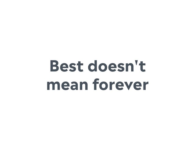Best doesn't
mean forever
