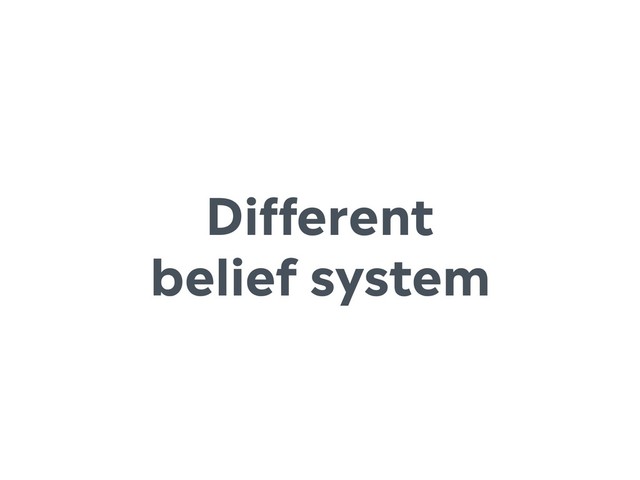 Different
belief system
