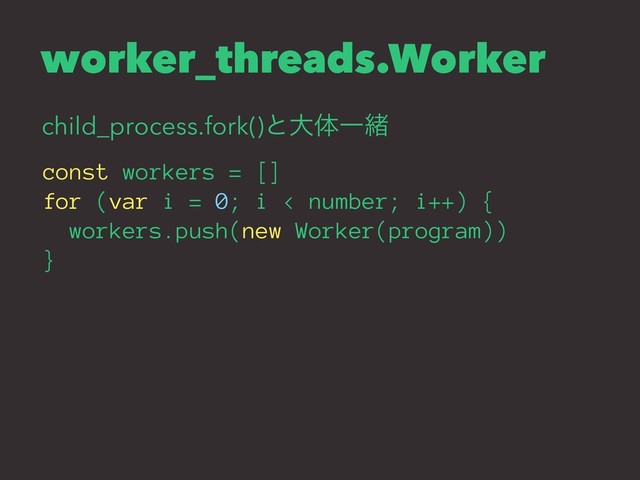 worker_threads.Worker
child_process.fork()ͱେମҰॹ
const workers = []
for (var i = 0; i < number; i++) {
workers.push(new Worker(program))
}
