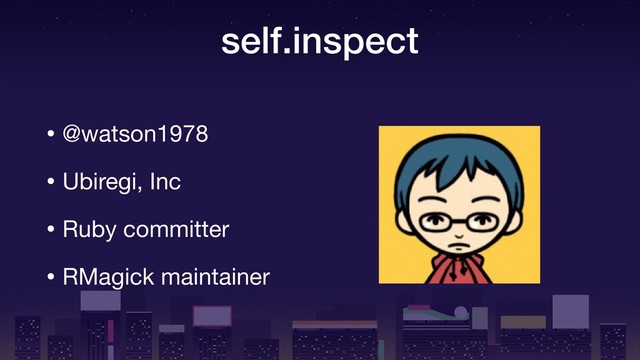 self.inspect
• @watson1978

• Ubiregi, Inc

• Ruby committer

• RMagick maintainer
