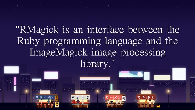 "RMagick is an interface between the
Ruby programming language and the
ImageMagick image processing
library."
