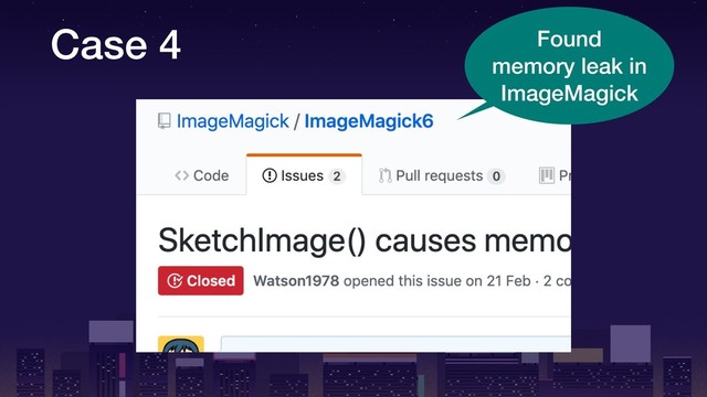 Case 4 Found
memory leak in
ImageMagick
