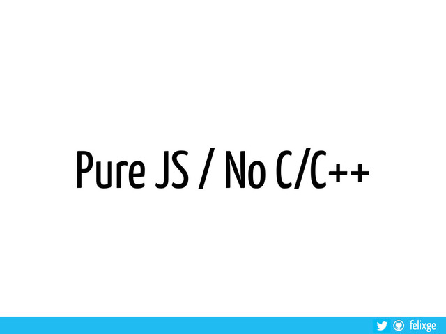 felixge
Pure JS / No C/C++
