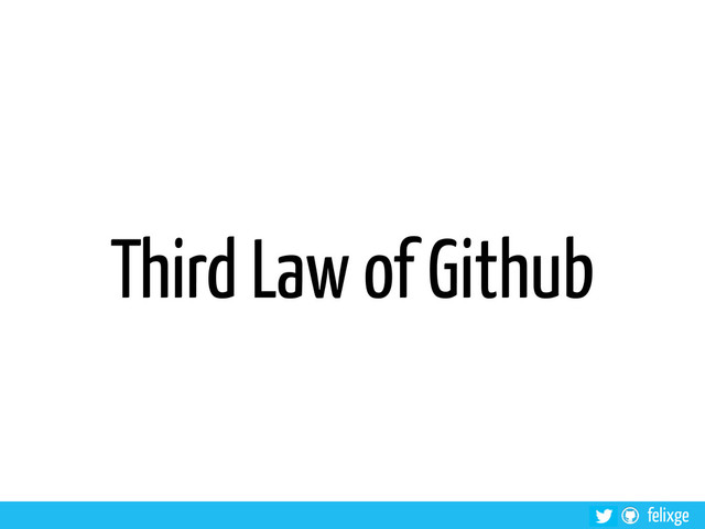 felixge
Third Law of Github
