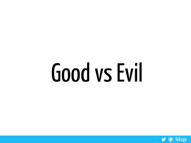 felixge
Good vs Evil
