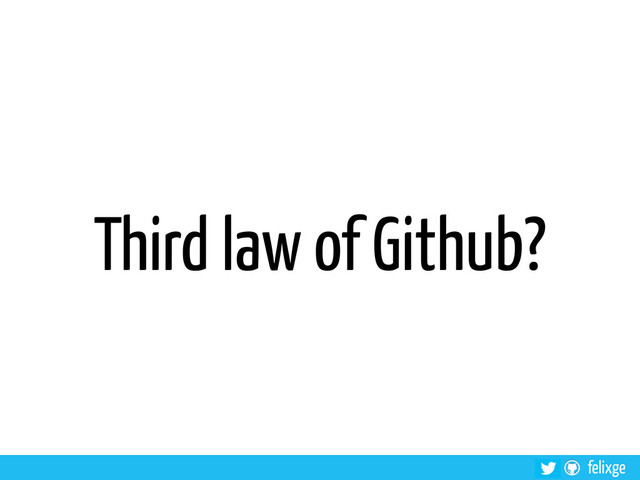 felixge
Third law of Github?
