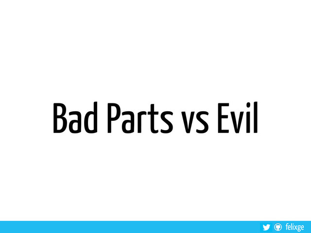 felixge
Bad Parts vs Evil
