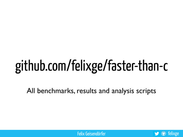 @felixge
felixge
github.com/felixge/faster-than-c
All benchmarks, results and analysis scripts
Felix Geisendörfer
