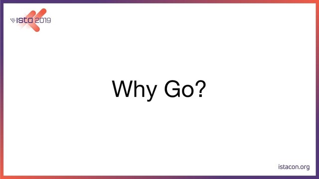 Why Go?
