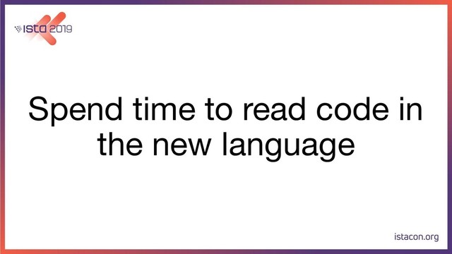 Spend time to read code in
the new language
