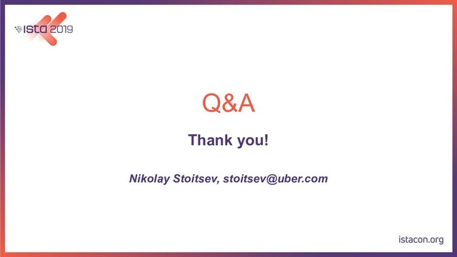 Q&A
Thank you!
Nikolay Stoitsev, stoitsev@uber.com
