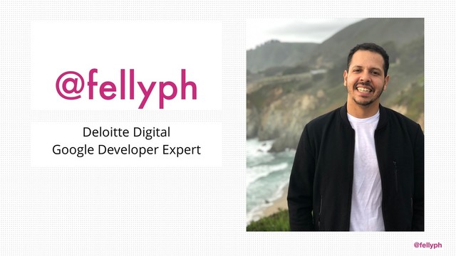 @fellyph
@fellyph
Deloitte Digital
Google Developer Expert
