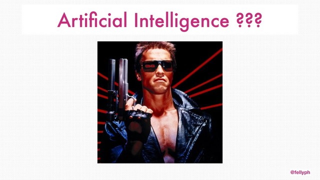 @fellyph
Artiﬁcial Intelligence ???
