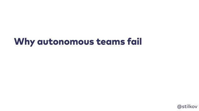 @stilkov
Why autonomous teams fail
