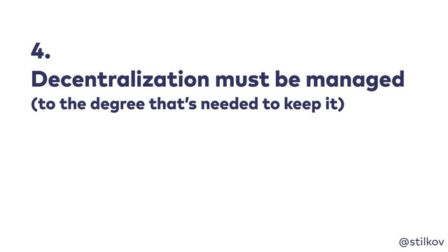 @stilkov
4.
Decentralization must be managed
(to the degree that’s needed to keep it)
