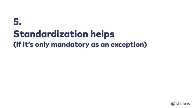 @stilkov
5.
Standardization helps
(if it’s only mandatory as an exception)
